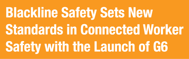 Blackline Safety Sets New Standards in Connected Worker Safety with the Launch of G6