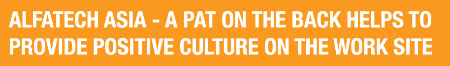 ALFATECH ASIA A PAT ON THE BACK HELPS TO PROVIDE POSITIVE CULTURE ON THE WORK SITE 