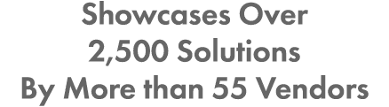 Showcases Over 2,500 Solutions By More than 55 Vendors