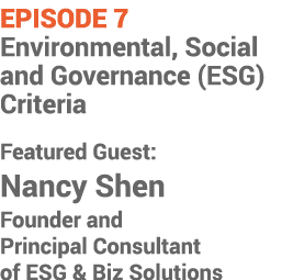 EPISODE 7 Environmental, Social and Governance (ESG) Criteria Featured Guest: Nancy Shen Founder and Principal Consul...