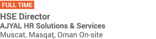 ￼ HSE Director AJYAL HR Solutions & Services Muscat, Masqa , Oman On site