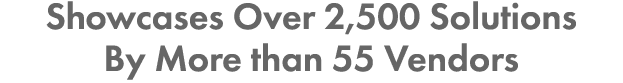Showcases Over 2,500 Solutions By More than 55 Vendors