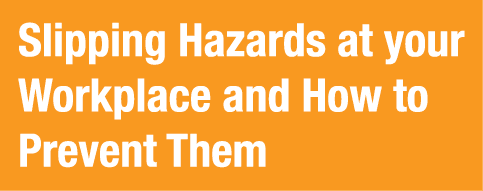 Slipping Hazards at your Workplace and How to Prevent Them