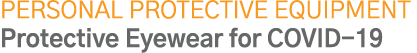 Personal Protective Equipment Protective Eyewear for COVID-19