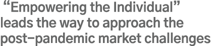   Empowering the Individual  leads the way to approach the post-pandemic market challenges