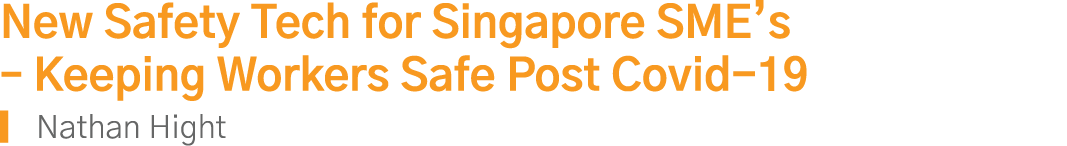 New Safety Tech for Singapore SME s   Keeping Workers Safe Post Covid-19 Nathan Hight