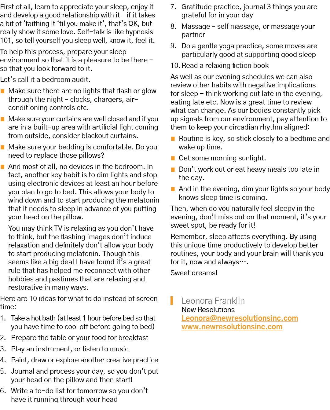 First of all, learn to appreciate your sleep, enjoy it and develop a good relationship with it   if it takes a bit of   