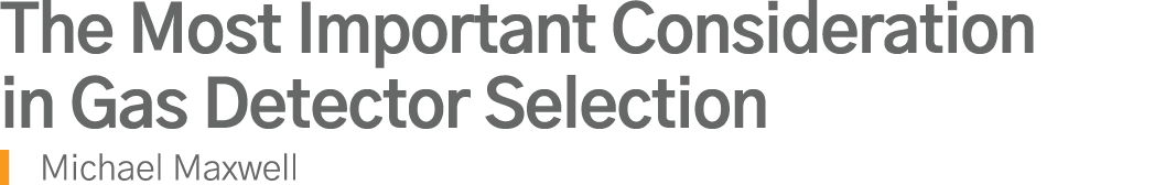 The Most Important Consideration in Gas Detector Selection Michael Maxwell 