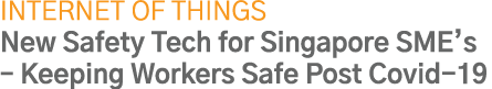 Internet of Things New Safety Tech for Singapore SME s   Keeping Workers Safe Post Covid-19