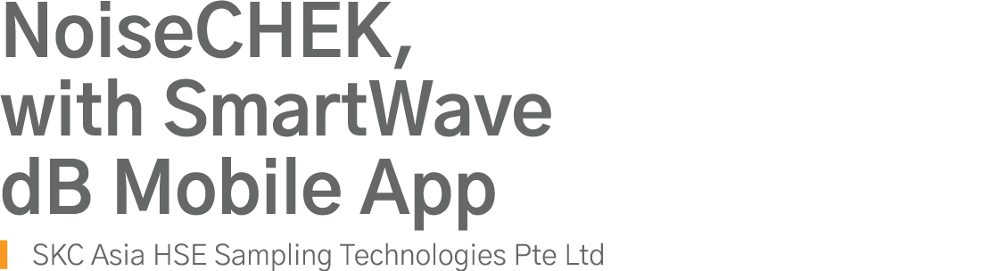 NoiseCHEK, with SmartWave dB Mobile App SKC Asia HSE Sampling Technologies Pte Ltd