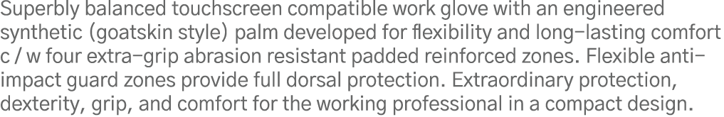 Superbly balanced touchscreen compatible work glove with an engineered synthetic (goatskin style) palm developed for    