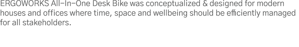 ERGOWORKS All-In-One Desk Bike was conceptualized & designed for modern houses and offices where time, space and well   