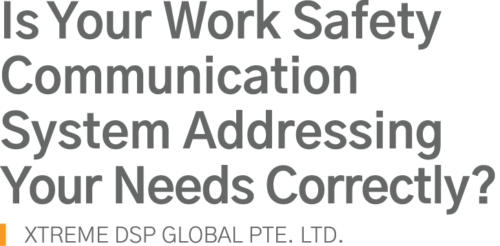 Is Your Work Safety Communication System Addressing Your Needs Correctly   XTREME DSP GLOBAL PTE  LTD 