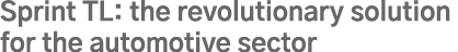 Sprint TL: the revolutionary solution for the automotive sector