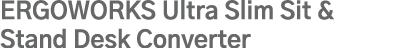 ERGOWORKS Ultra Slim Sit & Stand Desk Converter