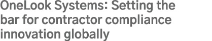 OneLook Systems: Setting the bar for contractor compliance innovation globally
