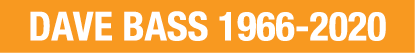 DAVE BASS 1966-2020
