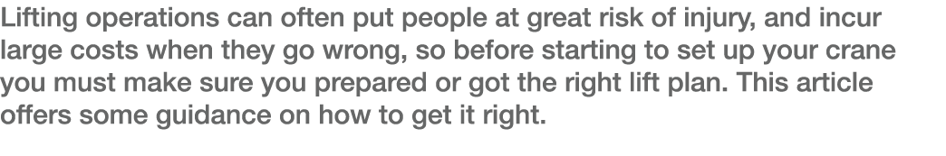 Lifting operations can often put people at great risk of injury, and incur large costs when they go wrong, so before    