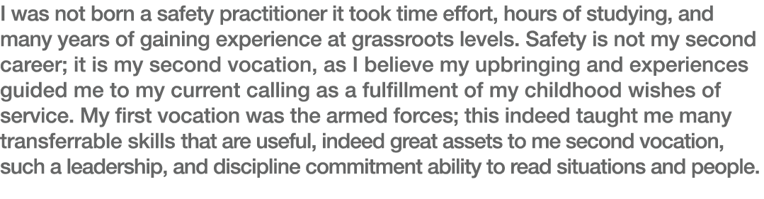 I was not born a safety practitioner it took time effort, hours of studying, and many years of gaining experience at    