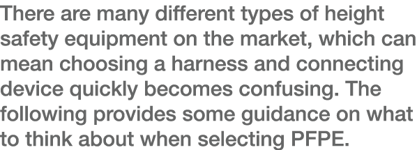 There are many different types of height safety equipment on the market, which can mean choosing a harness and connec   