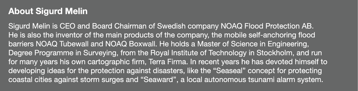 About Sigurd Melin Sigurd Melin is CEO and Board Chairman of Swedish company NOAQ Flood Protection AB  He is also the   