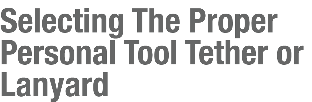 Selecting The Proper Personal Tool Tether or Lanyard
