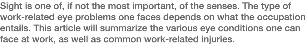 Sight is one of, if not the most important, of the senses  The type of work-related eye problems one faces depends on   
