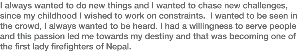 I always wanted to do new things and I wanted to chase new challenges, since my childhood I wished to work on constra   