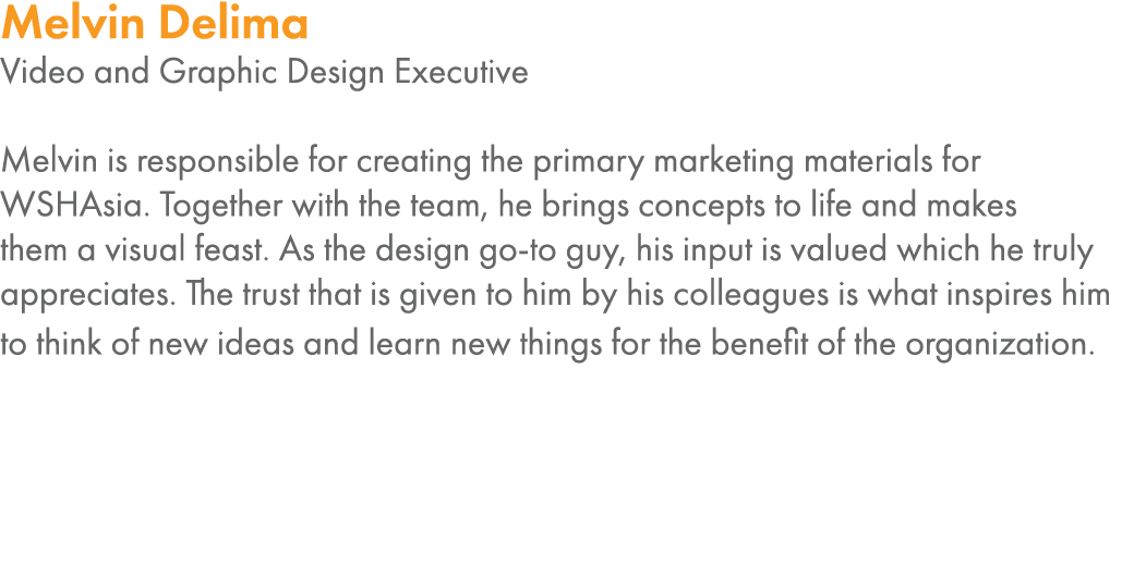 Melvin Delima Video and Graphic Design Executive Melvin is responsible for creating the primary marketing materials f   