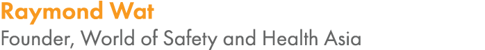 Raymond Wat Founder, World of Safety and Health Asia