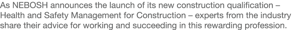 As NEBOSH announces the launch of its new construction qualification   Health and Safety Management for Construction    