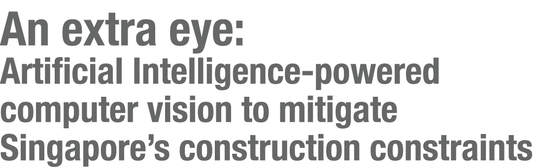An extra eye: Artificial Intelligence-powered computer vision to mitigate Singapore s construction constraints