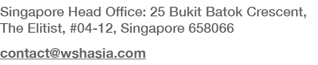 Singapore Head Office: 25 Bukit Batok Crescent, The Elitist, #04-12, Singapore 658066 contact wshasia com
