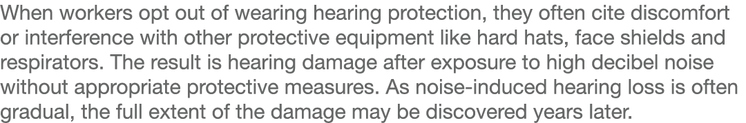 When workers opt out of wearing hearing protection, they often cite discomfort or interference with other protective    