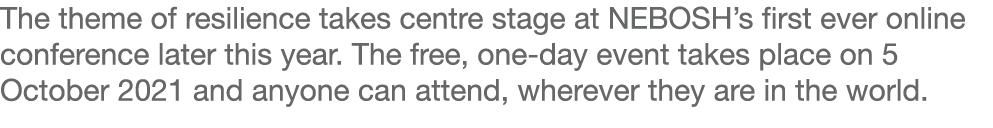 The theme of resilience takes centre stage at NEBOSH s first ever online conference later this year  The free, one-da   
