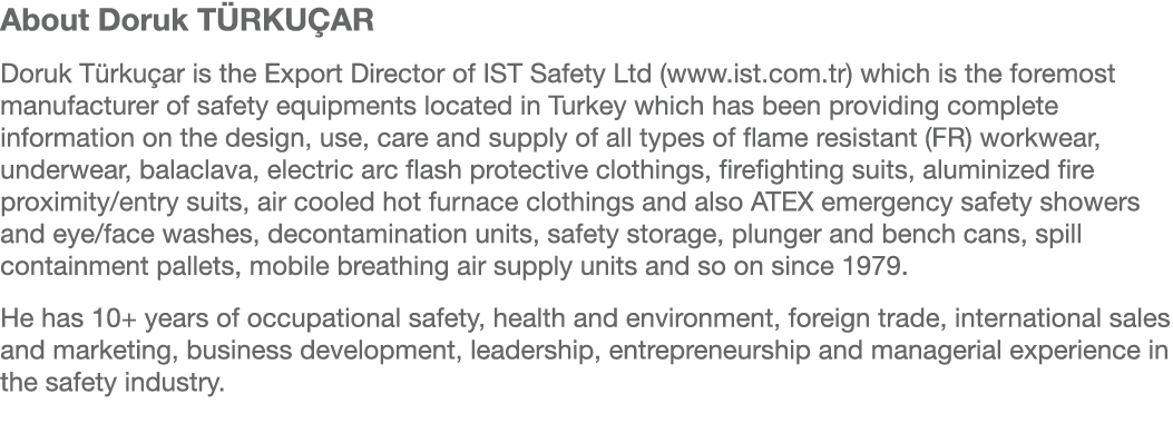 About Doruk TÜRKUÇAR Doruk Türkuçar is the Export Director of IST Safety Ltd (www ist com tr) which is the foremost m   