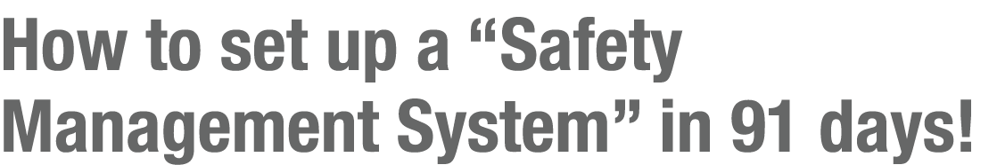 How to set up a  Safety Management System  in 91 days 