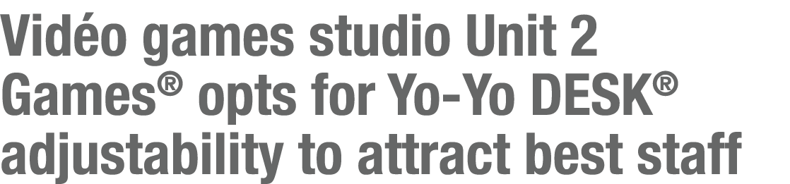 Vidéo games studio Unit 2 Games  opts for Yo-Yo DESK  adjustability to attract best staff