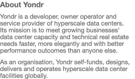 About Yondr Yondr is a developer, owner operator and service provider of hyperscale data centers  Its mission is to m   