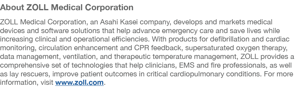 About ZOLL Medical Corporation ZOLL Medical Corporation, an Asahi Kasei company, develops and markets medical devices   