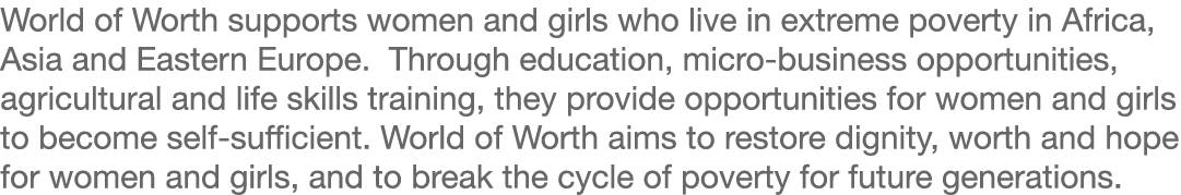 World of Worth supports women and girls who live in extreme poverty in Africa, Asia and Eastern Europe  Through educa   