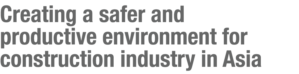 Creating a safer and productive environment for construction industry in Asia