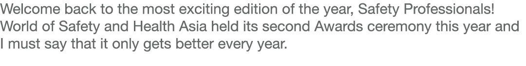 Welcome back to the most exciting edition of the year, Safety Professionals  World of Safety and Health Asia held its   