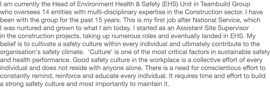 I am currently the Head of Environment Health & Safety (EHS) Unit in Teambuild Group who oversees 14 entities with mu   