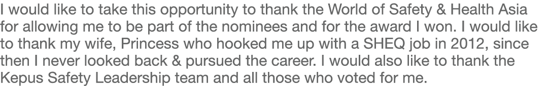I would like to take this opportunity to thank the World of Safety & Health Asia for allowing me to be part of the no   