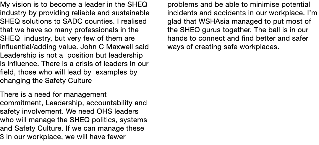 My vision is to become a leader in the SHEQ industry by providing reliable and sustainable SHEQ solutions to SADC cou   