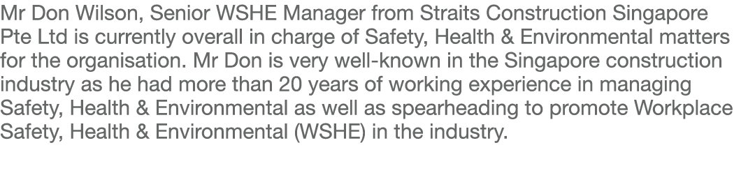 Mr Don Wilson, Senior WSHE Manager from Straits Construction Singapore Pte Ltd is currently overall in charge of Safe   