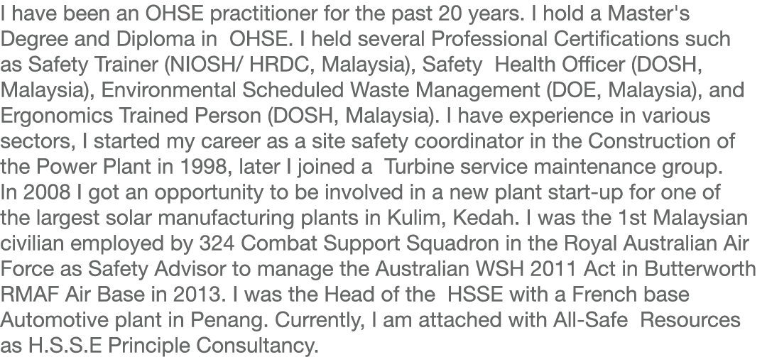 I have been an OHSE practitioner for the past 20 years  I hold a Master's Degree and Diploma in OHSE  I held several    