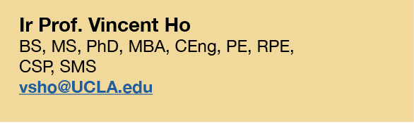 Ir Prof  Vincent Ho BS, MS, PhD, MBA, CEng, PE, RPE, CSP, SMS vsho UCLA edu