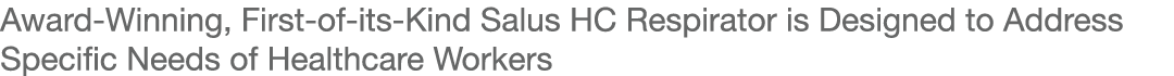 Award-Winning, First-of-its-Kind Salus HC Respirator is Designed to Address Specific Needs of Healthcare Workers